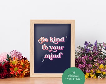 Be Kind To Your Mind, Positivity Wall Art, A6 A5 A4 A3 A2 Print, Be Happy, Self Love, Positive Home Decor, Empowerment, Self Affirmation