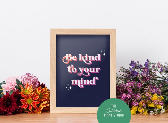 Be Kind To Your Mind, Positivity Wall Art, A6 A5 A4 A3 A2 Print, Be Happy, Self Love, Positive Home Decor, Empowerment, Self Affirmation