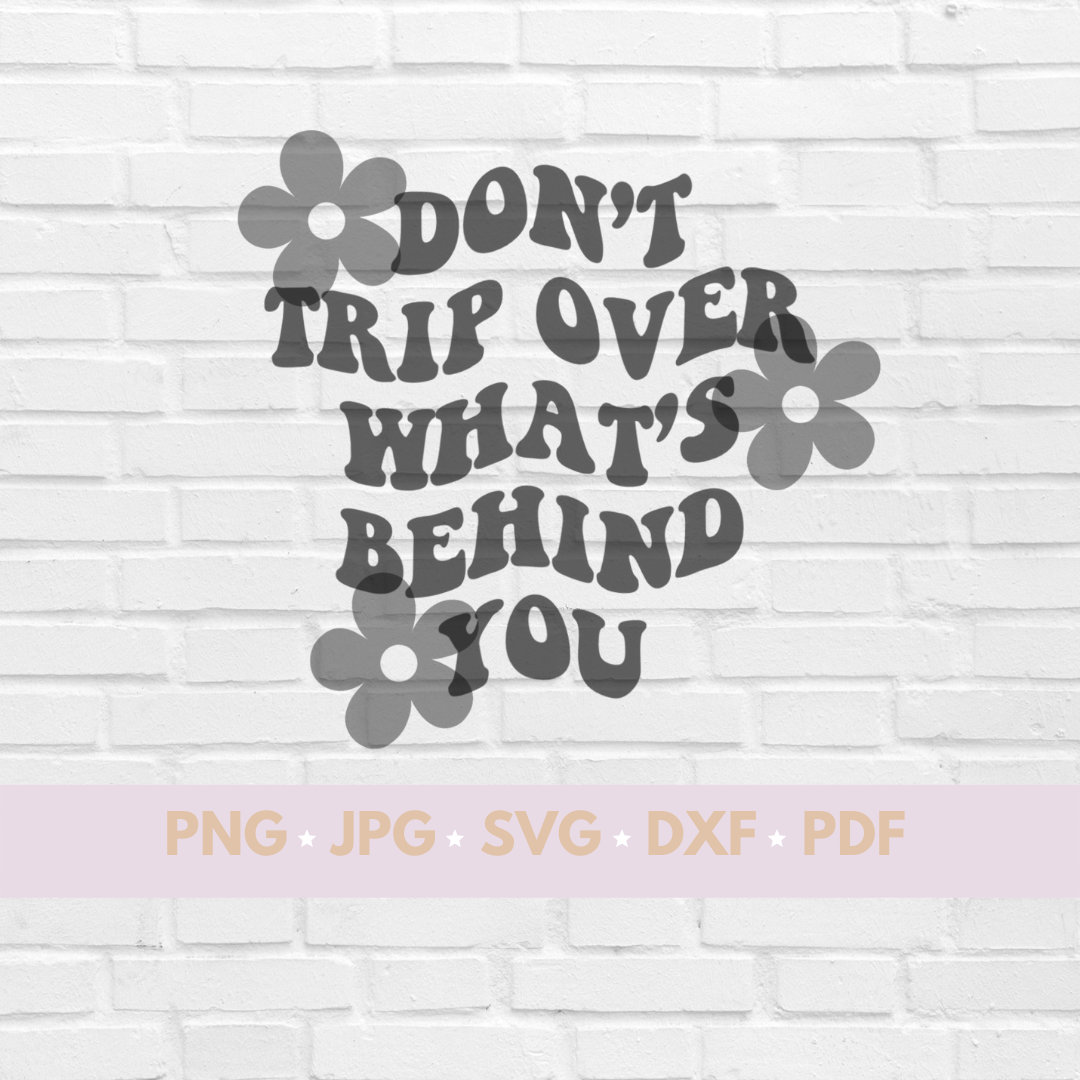 Don't Trip Over What's Behind You SVG Flowers Etsy