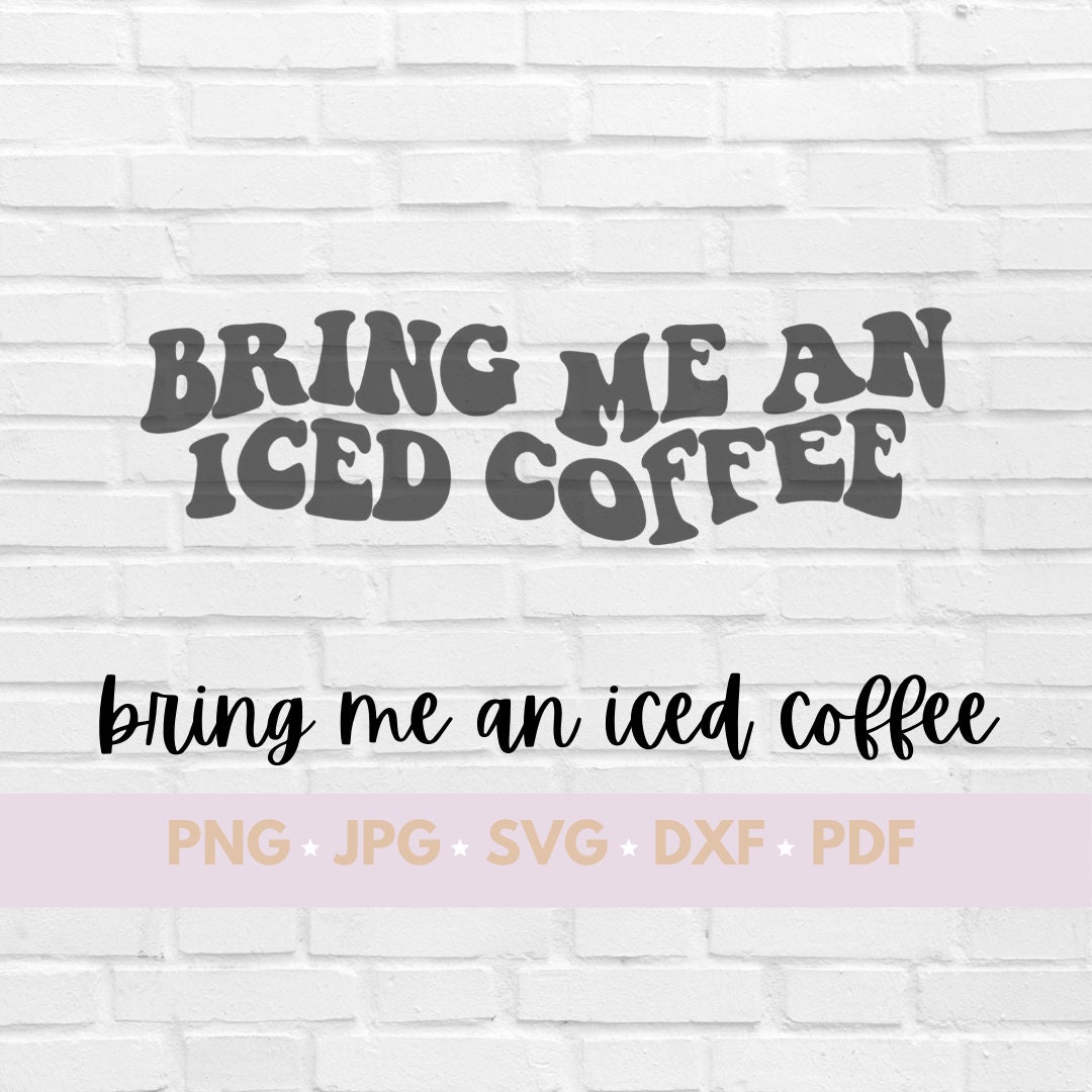 Download Iced Coffee Svg Bring Me An Iced Coffee Coffee Lover Svg Etsy
