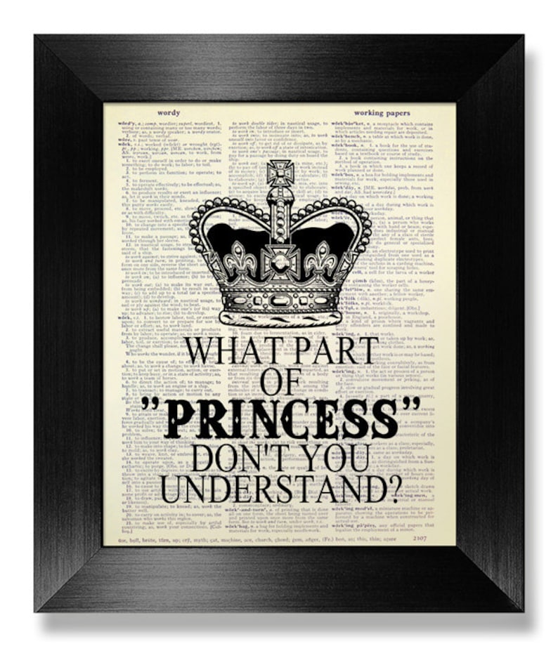 May include: A black and white printable art print with a crown and the text "What part of "princess" don't you understand?"  The text is superimposed on a vintage dictionary page.