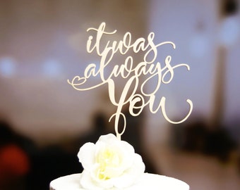 It Was Always You Cake Topper, Wedding-Bridal Shower-Anniversary-Valentine Day Topper/Gift, Statement Topper, Multiple Finishes, Rustic Chic