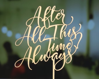 After All This Time Always Wedding Cake Topper, Anniversary - Vow Renewal - Bridal Shower - Valentine topper, Elegant, Variety of Finishes