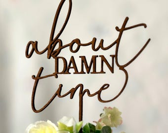 About Damn Time Cake Topper - Statement Topper - Rustic Chic, Multiple Finish Choices: Natural Wood - Stained -Painted - Glittered
