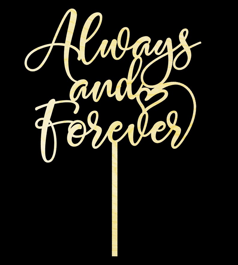 May include: Wooden cake topper with the words "Always and Forever" in a cursive font. A small heart is included in the design.