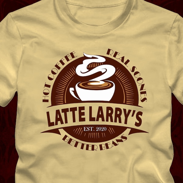 LATTE LARRY'S Hot Coffee Real Scones Better Beans - T-Shirt -16 color options -adult mens/unisex shirts -david curb mocha  your enthusiasm