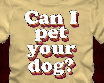 Can I Pet Your Dog?  -T-Shirt in many color options - adult mens/unisex shirts - bulldog frenchie puppy brunch park french lab retriever gsp