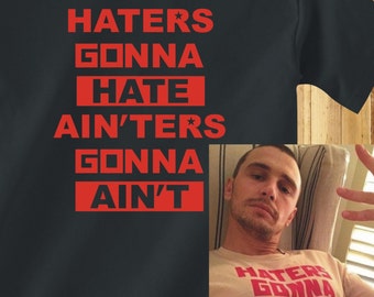Haters Gonna Hate Ain'ters Gonna Aint - Funny Adult T Shirt from movie The Interview-  S-3xL James Franco Dave Skylark tshirt rogen -347