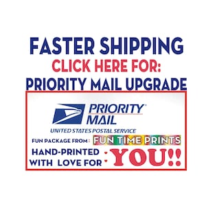 May include: A graphic with the text "FASTER SHIPPING CLICK HERE FOR: PRIORITY MAIL UPGRADE" in red and black. The graphic also includes the United States Postal Service logo and the text "PRIORITY MAIL" in blue. The text "FUN PACKAGE FROM: FUN TIME PRINTS HAND-PRINTED WITH LOVE FOR YOU!!" is in rainbow colours.