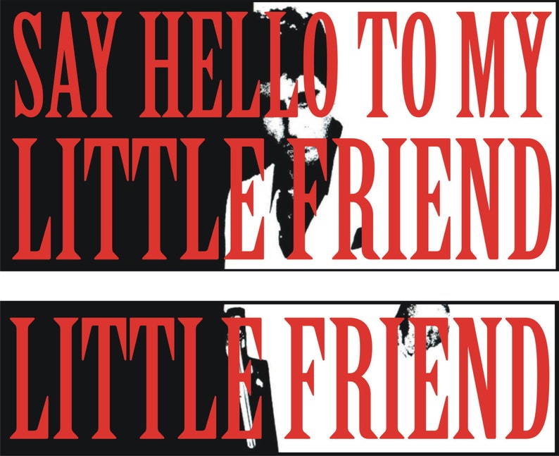 May include: Black and white image with red text that says "Say hello to my little friend" and "little friend".