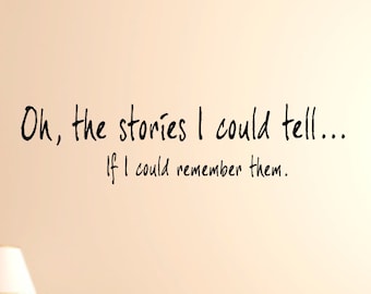 May include: A wall with a quote written on it in black ink. The quote reads "Oh, the stories I could tell... If I could remember them."