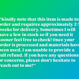 May include: Text on a gradient green and blue background. The text states that the item is made to order and requires approximately 2-3 weeks for delivery. It also mentions refunds and to reach out with questions.