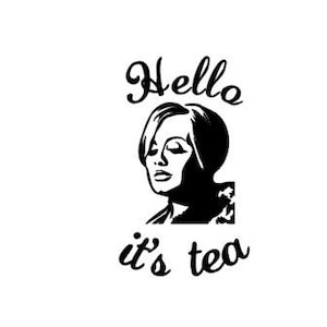 May include: Black and white illustration of a woman with the text "Hello it's tea"