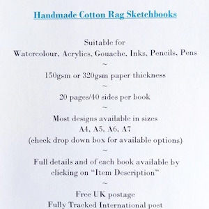May include: Handmade Cotton Rag Sketchbooks. Suitable for watercolor, acrylics, gouache, inks, pencils, pens. 150gsm or 320gsm paper thickness. 20 pages/40 sides per book. Most designs available in sizes A4, A5, A6, A7. Check drop down box for options.