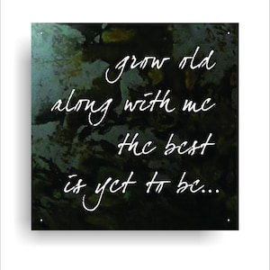 May include: A dark green background with white text that reads "grow old along with me the best is yet to be..."