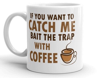 If You Want To Catch Me Bait The Trap with Coffee Glossy Mug | Funny Mugs