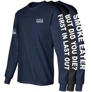 First in Last Out Fire Fighter Long Sleeve Shirt Smoke Eater did You die?