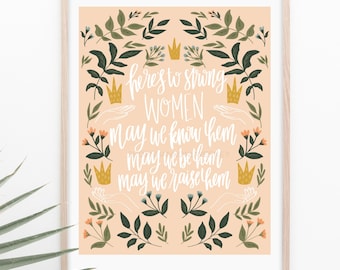 Here's to Strong Women, May we Know Them, May we be Them, May we Raise Them Print +FREE SHIPPING