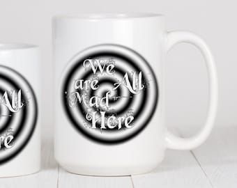 We Are All Mad Here Mug, Alice In Wonderland  Cup, Crazy optical illusion Nurse Gift Idea, Coworker, Boyfriend, Girlfriend, Wife, Husband