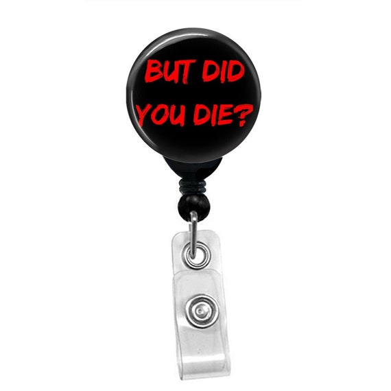 But Did You Die Badge Reel – Funny Sarcastic Nurse ID Holder – Dark Humor Meme Clip – Medical Staff Gift – ER ICU Badge Accessory