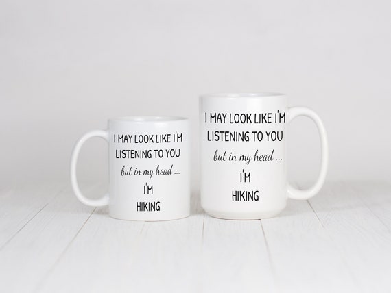 Hikers Mug, Hiking Cup, Hiking Mug I May Look Like I'm Listening To You But In My Head I'm Hiking, Funny Sarcasm Gift Idea