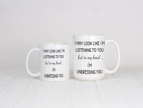 Boyfriend Mug, Girlfriend Cup, Husband Wife Mug I May Look Like I'm Listening To You But In My Head I'm Undressing You, Valentines Gift Idea