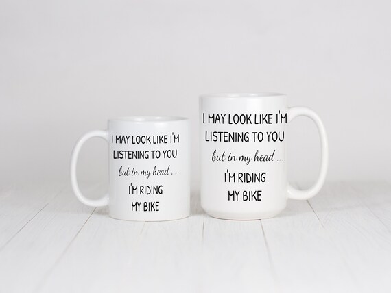 Cyclist Mug, Bikers Cup, Motorbike Mug I May Look Like I'm Listening To You But In My Head I'm Riding My Bike, Funny Sarcasm Gift Idea