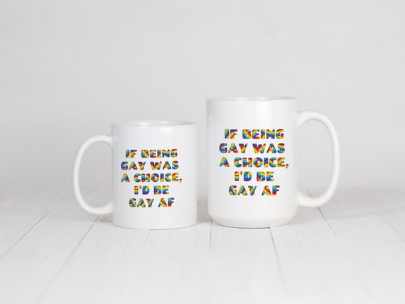 If Being Gay Was A Choice I would Be Gay AF, Gay Pride Mug, LGBTQ Cup Lesbian Gay Bisexual Transgender Partner Gift Idea Rainbow LGBTQ