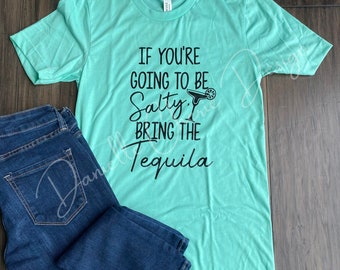 Tequila Graphic T-Shirt | Woman's Funny T-Shirt | Woman's X-Small T-Shirt | Woman's Apparel | If You're Gonna Be Salty Bring The Tequila