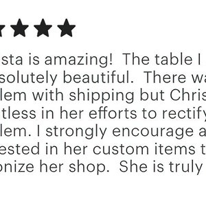 May include: Five star review of a custom table maker. The review states that the table is beautiful and the maker was helpful in resolving a shipping issue. The reviewer encourages others to patronize the shop.