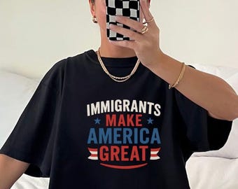 Immigrants Make America Great T-Shirt Comfort Colors 1717 Tee Patriotic Graphic Tee Black, Navy, Grey Fourth of July Shirt USA Pride Tee