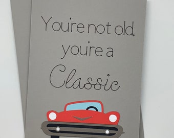 Handmade Birthday Card Reads "You’re not old, you’re a classic” with classic car