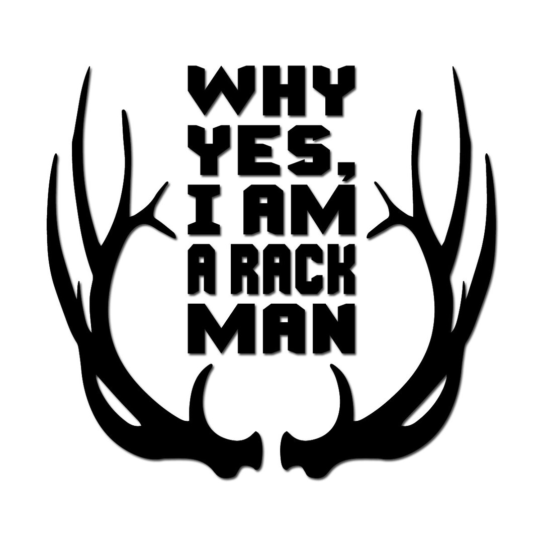 Why Yes, I Am a Rack Man Buck Antlers Vinyl Decal many Colors and Sizes