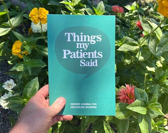 May include: A teal blue journal with the title "Things My Patients Said" in white text. The journal is a memory journal for healthcare workers.