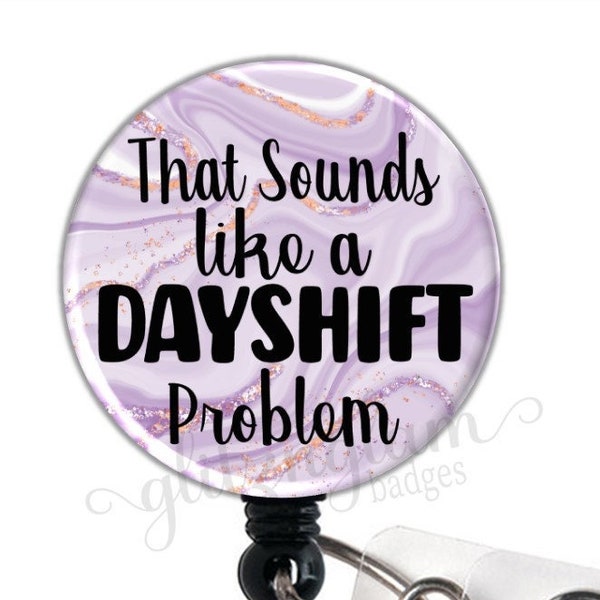 Sounds Like A Dayshift Problem Nurse Badge Reel, Badge Reel, Health Care Badge Reel, Medical Professional Badge Reel, Funny Badge - GG5594B