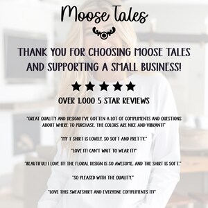 May include: A white sweatshirt with the text "Moose Tales" and a moose head logo. The text "Thank you for choosing Moose Tales and supporting a small business!" is also on the sweatshirt. Five stars and the text "Over 1,000 5 star reviews" are below the logo. Several customer reviews are displayed on the sweatshirt.