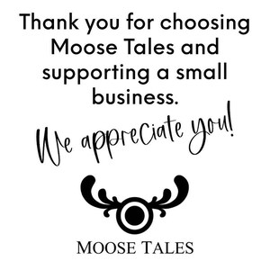 May include: White background with black text that reads: "Thank you for choosing Moose Tales and supporting a small business. We appreciate you!" A decorative black emblem and the words "MOOSE TALES" are also present.