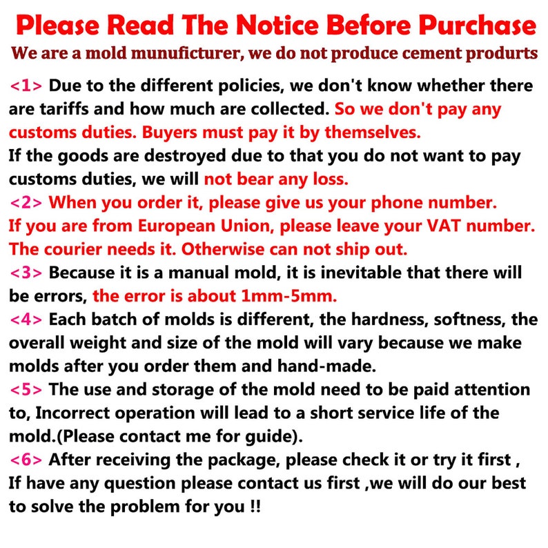 May include: A notice with instructions for buyers of molds. The notice explains that the molds are handmade and may vary in size and hardness. It also mentions that buyers are responsible for paying customs duties and that the seller will not be responsible for any damage to the goods during shipping. The notice also includes instructions on how to contact the seller if there are any questions or problems.
