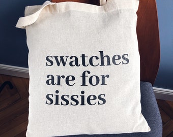 Knitting Tote Bag / Swatches Are for Sissies / Gifts for Knitters / Crochet / Funny Knitting Quotes