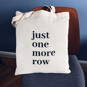 Knitting Tote Bag / Just One More Row / Gifts for Knitters / Crochet / Crafters / Yarn Arts / Yarn Bag / Funny Knitting Quotes