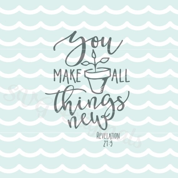 You Make All Things New SVG File Cricut Explore And More Cut Etsy You make all things new svg file cricut explore and more cut etsy