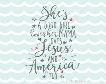 Patriotic SVG File. Cricut Explore & more. She's A Good Girl Loves Her Mama She Loves Jesus and America Too USA SVG