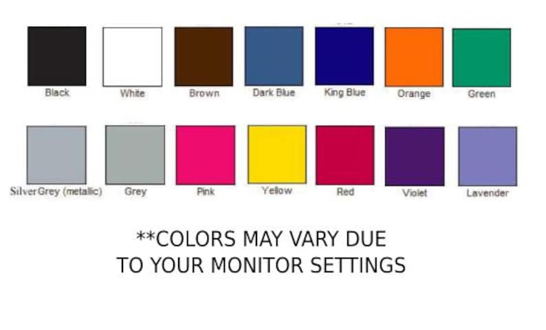 May include: A color chart showing 14 different colors, including black, white, brown, dark blue, king blue, orange, green, silver grey, grey, pink, yellow, red, violet, and lavender. The text "**COLORS MAY VARY DUE TO YOUR MONITOR SETTINGS" is at the bottom of the chart.