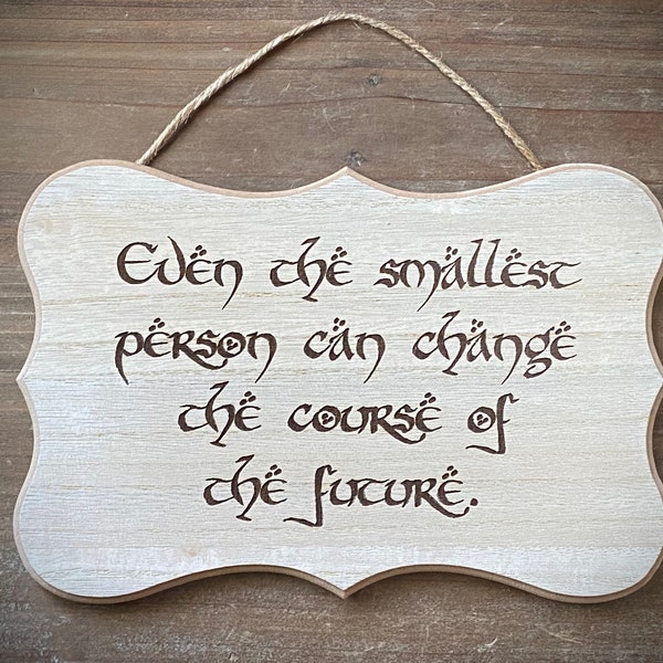 Dent Sale!!  Even the smallest person can change the course of the future... Engraved Sign.  Great gift for Hobbit fans!