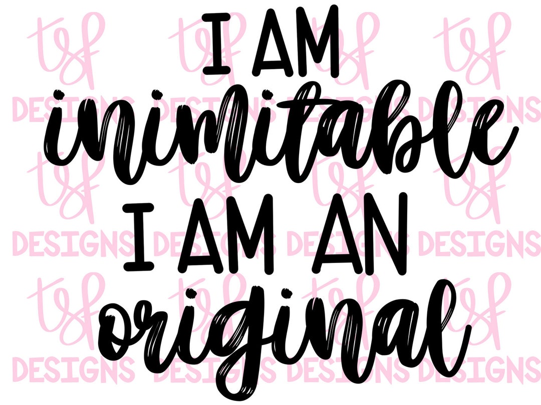I Am Inimitable, I Am an Original | PNG | Sublimation | Digital ...
