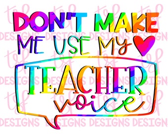 Don't Make Me Use My Teacher Voice  ( 2 files | Color and BW) | Teacher | Education  | PNG | Sublimation | Digital Download