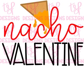 May include: A red and white graphic design with the text "nacho valentine" and a cartoon image of a nacho chip with cheese.