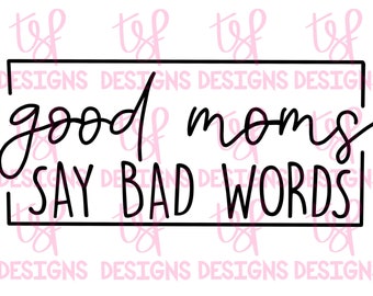 Good Moms Say Bad Words | PNG | Sublimation | Digital Download | Mom Life