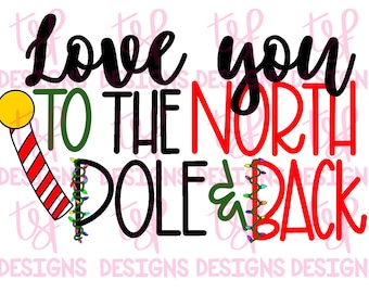 May include: A graphic design with the text "Love you to the North Pole & Back" in black, red, and green. A candy cane and string lights are included in the design. The design is on a white background.