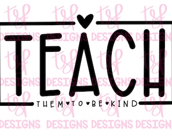 May include: Black and white graphic design with the text "TEACH THEM TO BE KIND" with a heart symbol between each word.